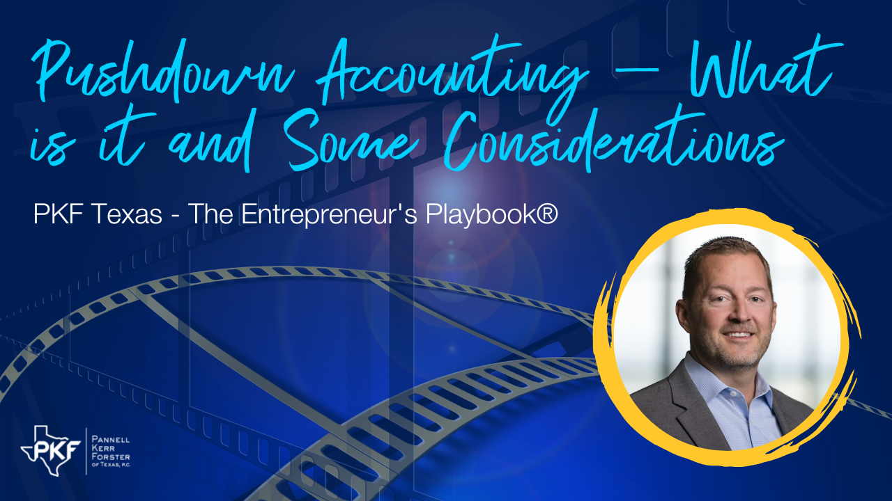 122022 EP820 Thumb – Chris Hatten – Pushdown Accounting What is it and Some Considerations – 1280×720 An image graphic promoting PKF Texas - The Entrepreneur's Playbook® episode, "Pushdown Accounting – What is it and Some Considerations."