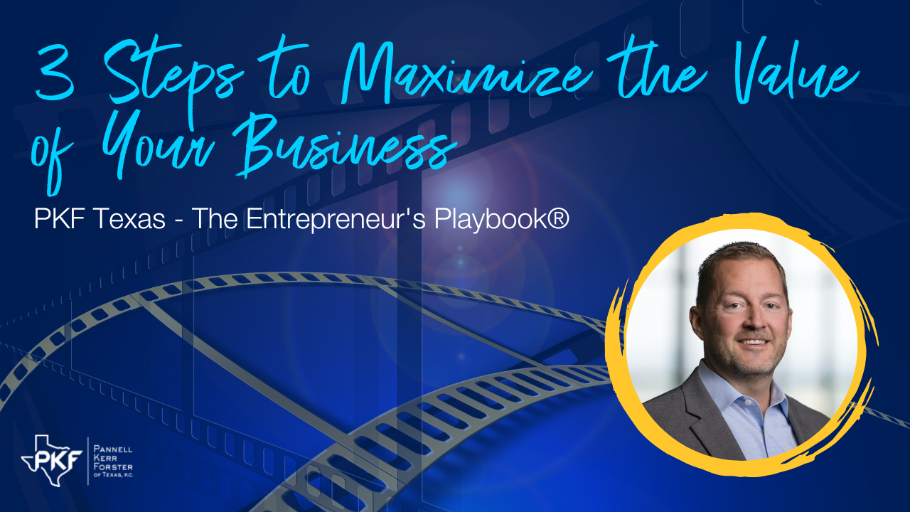 122322 EP821 Thumb – Chris Hatten – 3 Steps to Maximize the Value of Your Business – 1280×720 An image graphic promoting PKF Texas - The Entrepreneur's Playbook® episode, "3 Steps to Maximize the Value of Your Business."