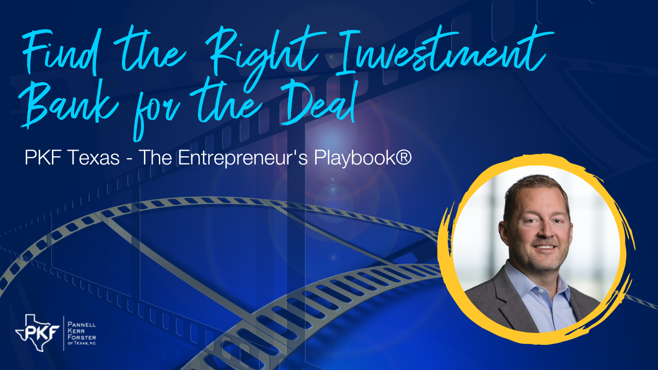032023 EP830 Thumbnail – Chris Hatten – Find the Right Investment Bank for the Deal A video thumbnail for PKF Texas - The Entrepreneur's Playbook® episode, "Find the Right Investment Bank for the Deal."